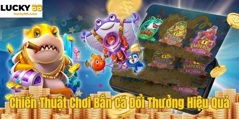 Chiến Thuật Chơi Bắn Cá Đổi Thưởng Hiệu Quả