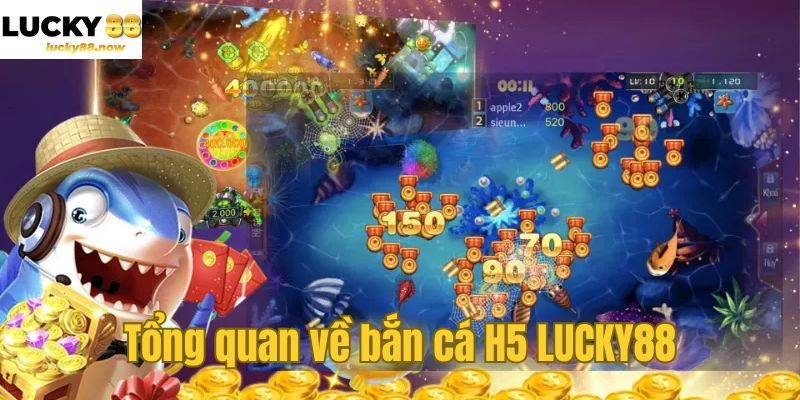 Tổng quan về bắn cá H5 LUCKY88