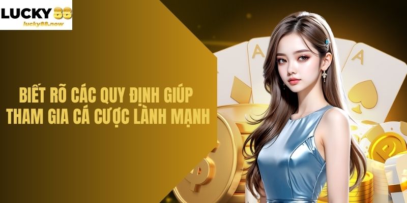Biết rõ các quy định giúp tham gia cá cược lành mạnh