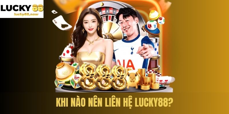 Khi nào nên liên hệ LUCKY88?