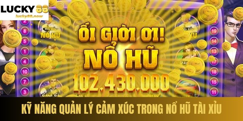 Kỹ năng quản lý cảm xúc trong nổ hũ tài xỉu