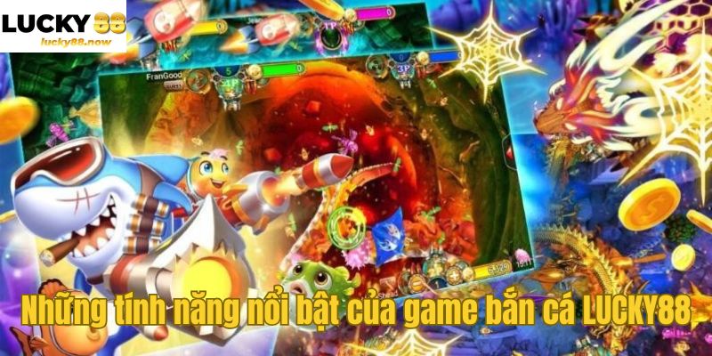Những tính năng nổi bật của game bắn cá LUCKY88