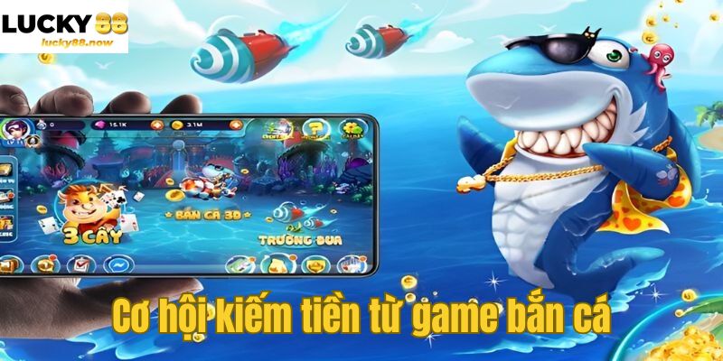 Cơ hội kiếm tiền từ game bắn cá